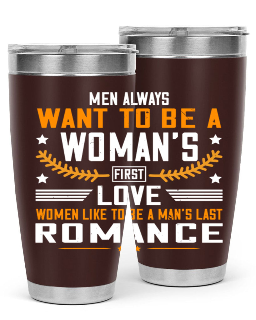 Men always want to be a womans first love women like to be a mans last romance Style 49#- womens day- Tumbler