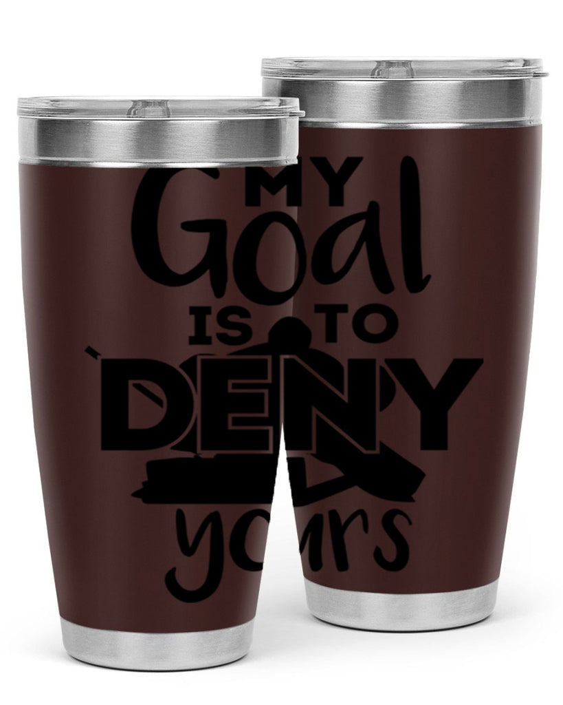 My goal is to deny yours 645#- hockey- Tumbler