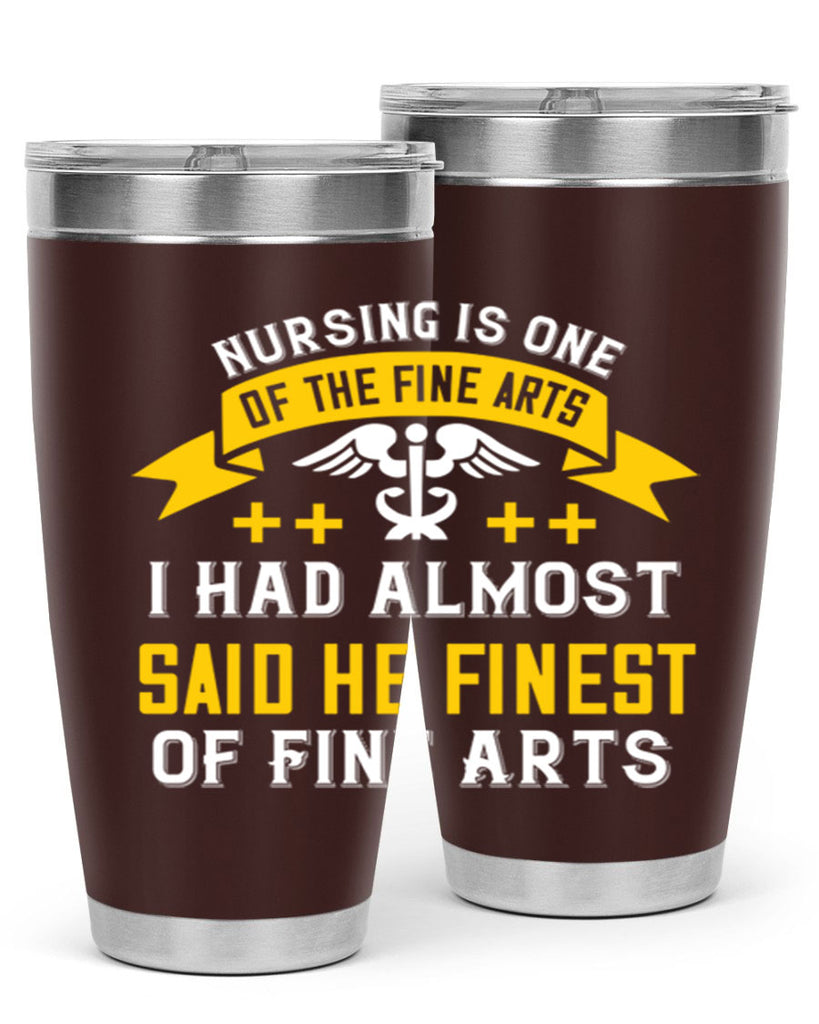 Nursing is one of the Fine Arts I had almost said he finest of Fine Arts Style 276#- nurse- tumbler