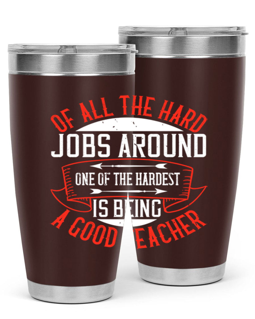 Of all the hard jobs around one of the hardest is being a good teacher Style 90#- teacher- tumbler