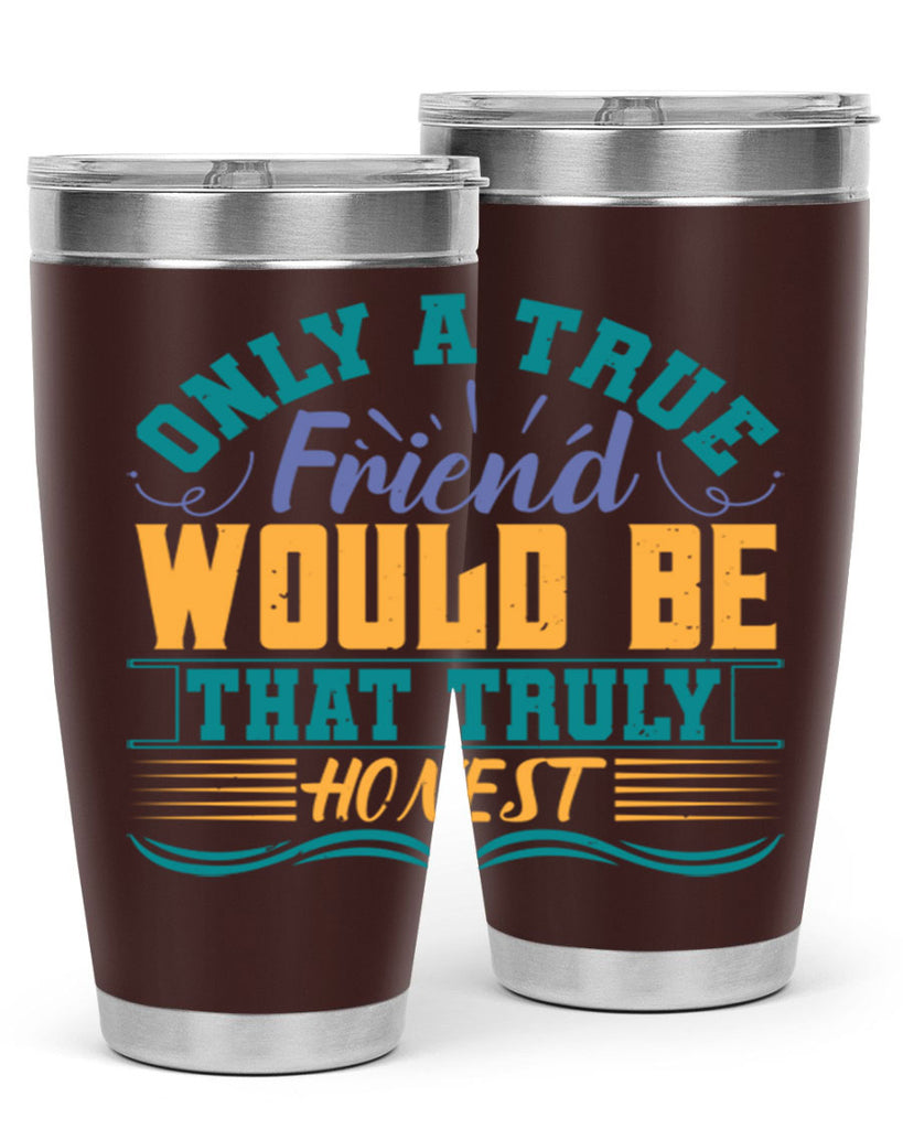 Only a true friend would be that truly honest Style 72#- Best Friend- Tumbler