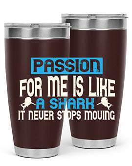 Passion for me is like a shark – it never stops moving Style 46#- shark  fish- Tumbler