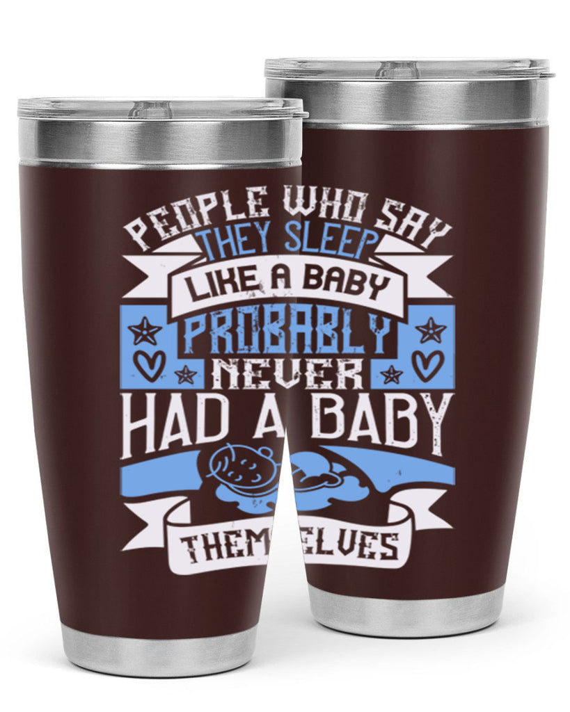 People who say they sleep like a baby probably never had a baby themselves Style 111#- baby- tumbler