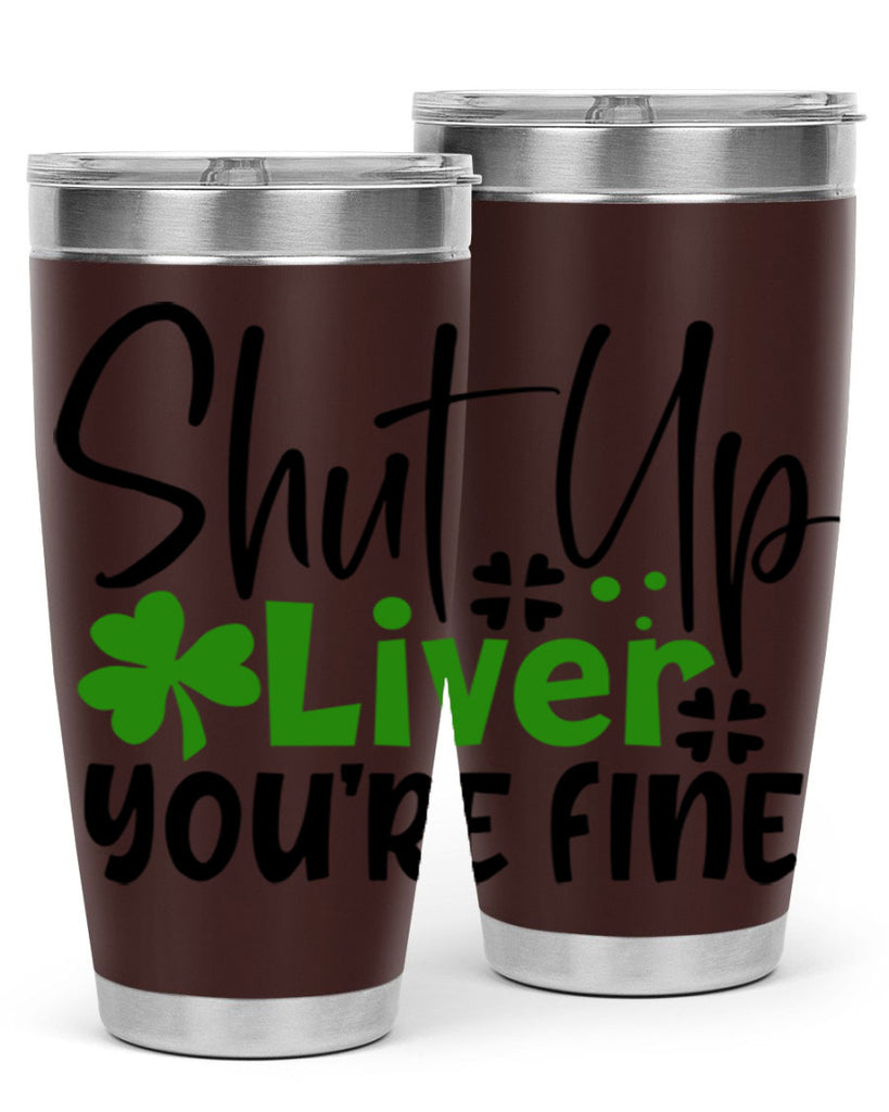 Shut Up Liver Youre Fine Style 146#- St Patricks Day- Tumbler
