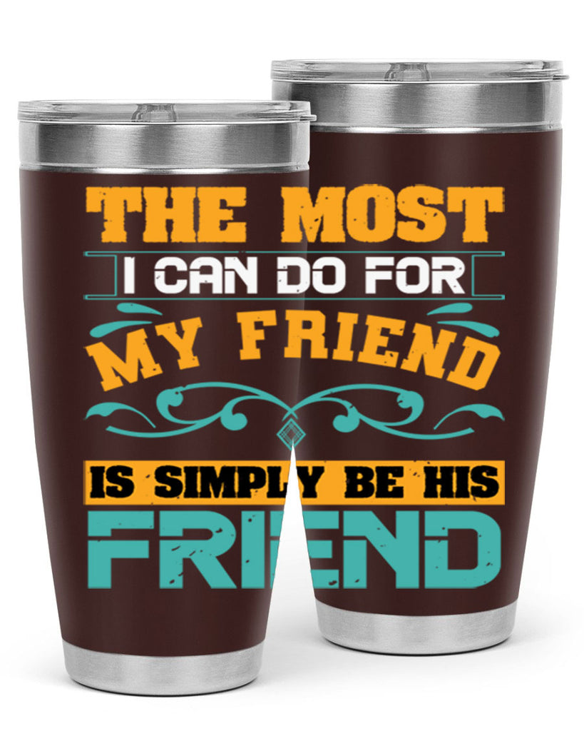 The most I can do for my friend is simply be his friend Style 56#- Best Friend- Tumbler