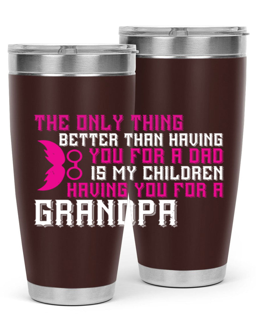 The only thing better than having you for a dad 66#- grandpa - papa- Tumbler