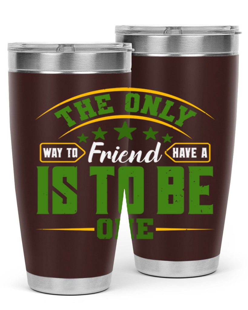 The only way to have a friend is to be one Style 44#- Best Friend- Tumbler