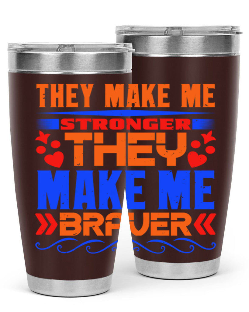 They make me stronger they make me braver Style 37#- Best Friend- Tumbler