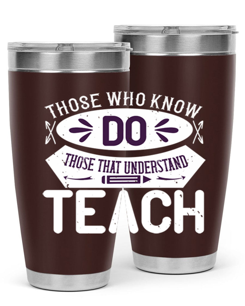 Those who know do Those that understand teach Style 4#- teacher- tumbler