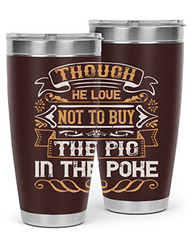 Though he love not to buy the pig in the poke Style 16#- pig- Tumbler