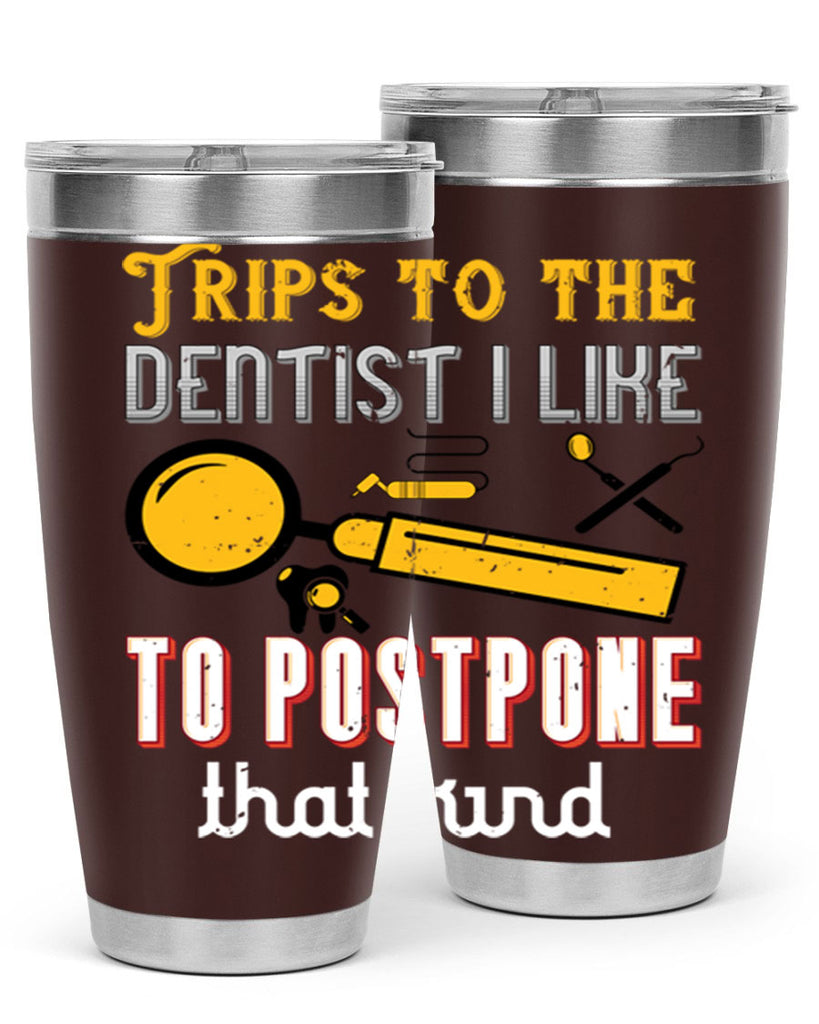 Trips to the dentist I like to postpone Style 11#- dentist- tumbler