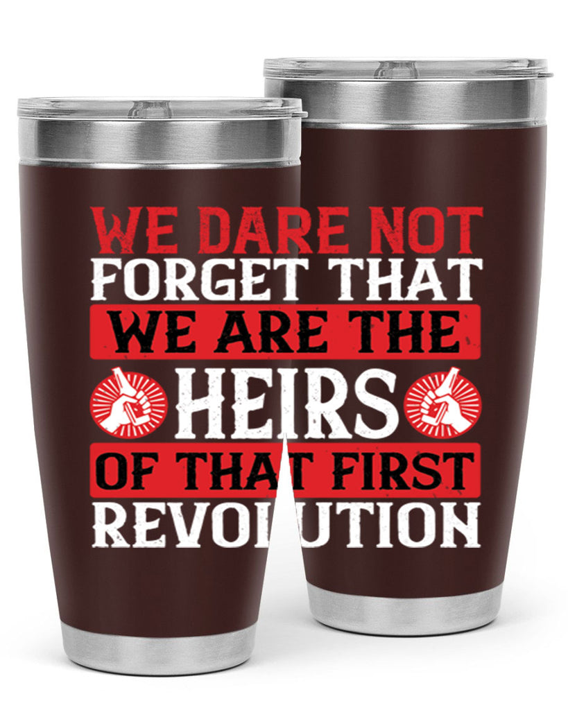 We dare not forget that we are the heirs of that first revolution Style 197#- Fourt Of July- Tumbler