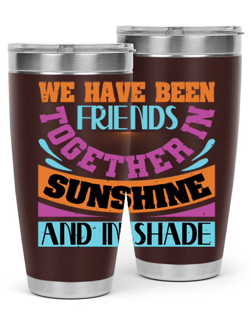 We have been friends together in sunshine and in shade Style 27#- Best Friend- Tumbler