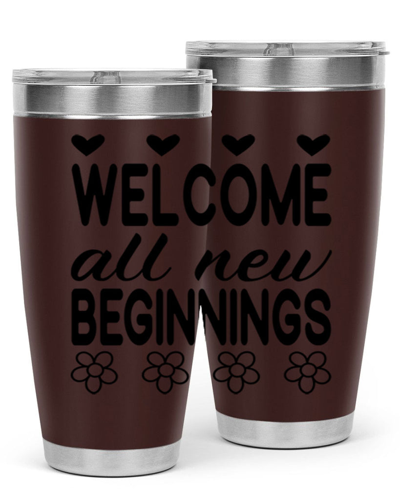 Welcome all new beginnings  593#- spring- Tumbler