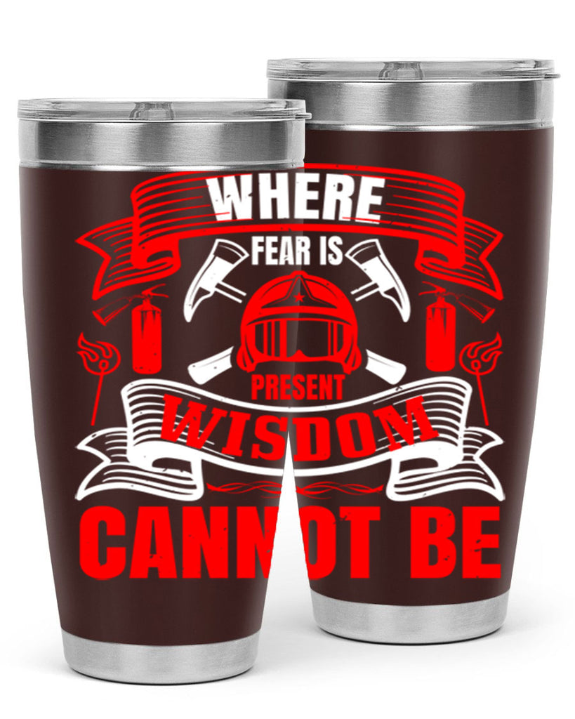 Where fear is present wisdom cannot be Style 6#- fire fighter- tumbler