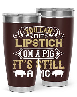You can put lipstick on a pig It’s still a pig Style 9#- pig- Tumbler