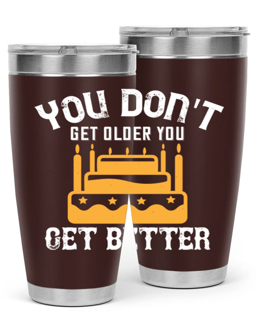 You dont get older you get better Style 23#- birthday- tumbler