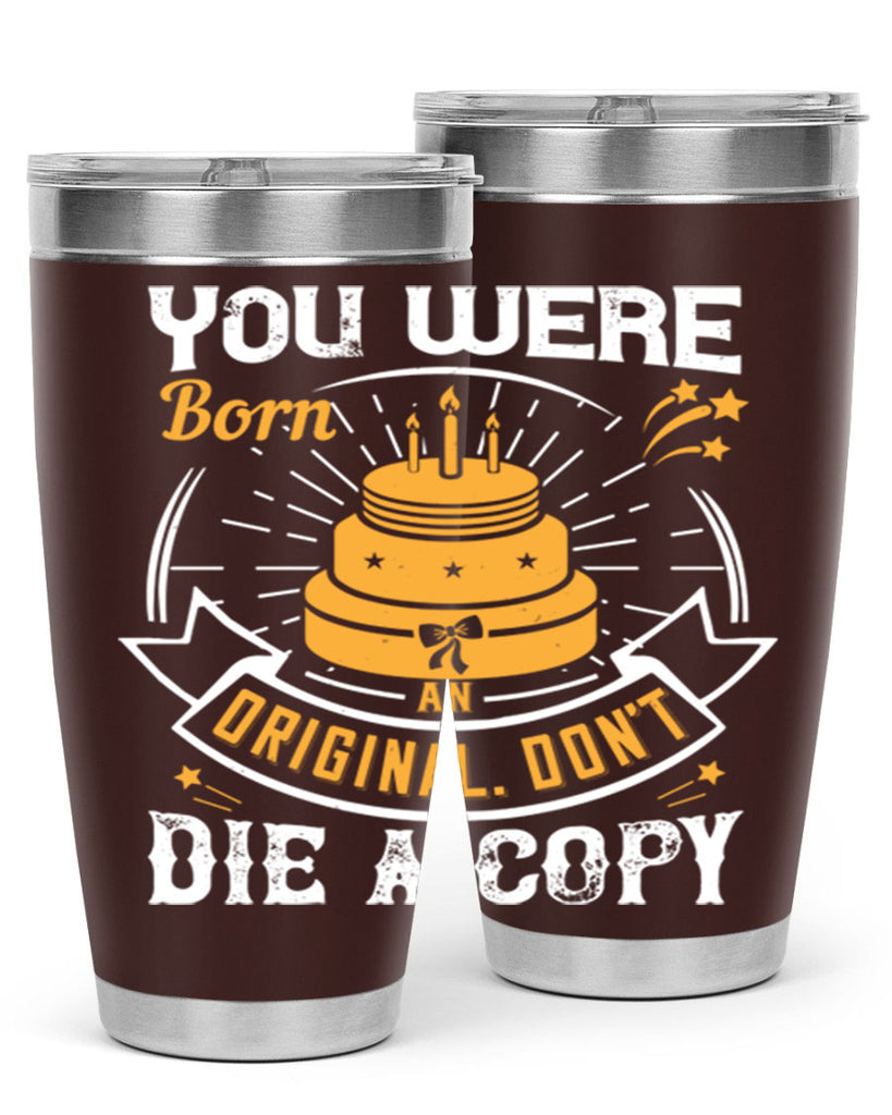 You were born an original Dont die a copy Style 10#- birthday- tumbler