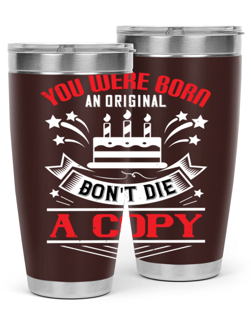 You were born an original Dont die a copy Style 19#- birthday- tumbler