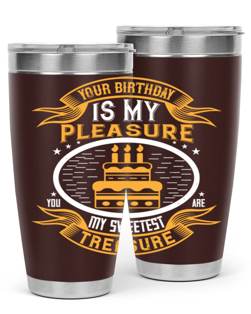 Your birthday is my pleasure You are my sweetest treasure Style 8#- birthday- tumbler