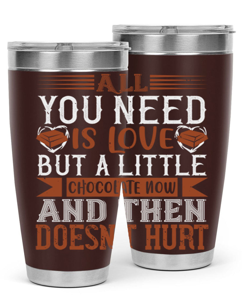 all you need is love but a little chocolate now and then doesnt hurt 17#- chocolate- Tumbler