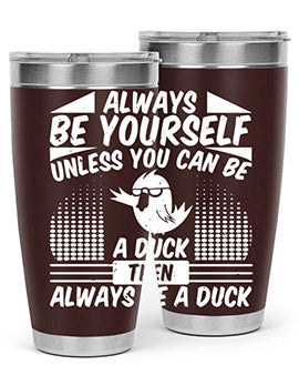 always Be Yourself Unless You Can Be A Duck Then Always Be A Duck Style 28#- duck- Tumbler