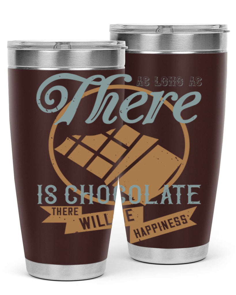 as long as there is chocolate there will be happiness 4#- chocolate- Tumbler