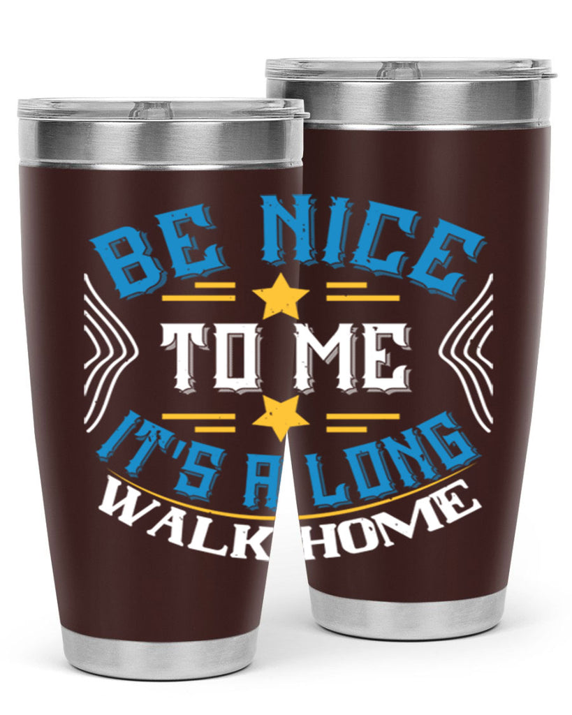 be nice to me its a long walk home Style 47#- bus driver- tumbler