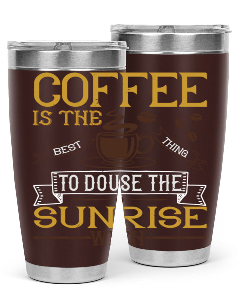 coffee is the best thing to douse the sunrise with 280#- coffee- Tumbler