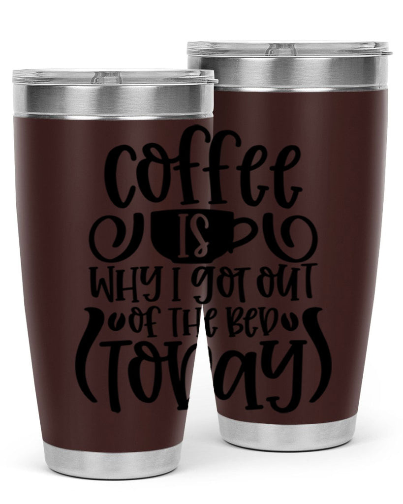 coffee is why i got out of the bed today 150#- coffee- Tumbler