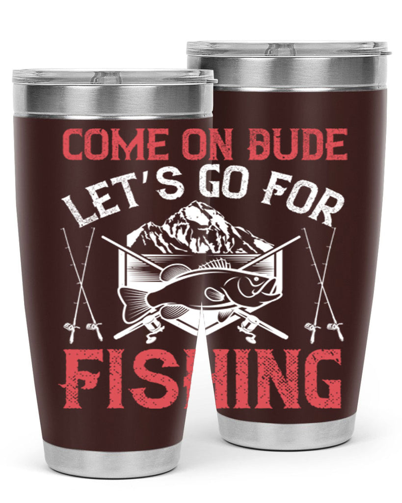 come on dude let’s go for fishing 232#- fishing- Tumbler