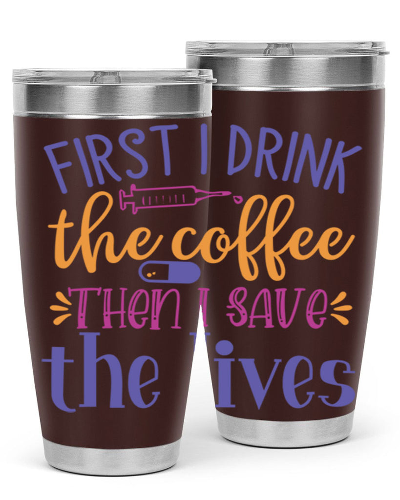 first i drink the coffee then i save the lives Style Style 189#- nurse- tumbler