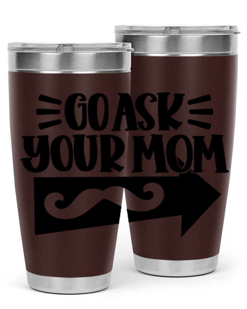 go ask your mom 50#- fathers day- Tumbler