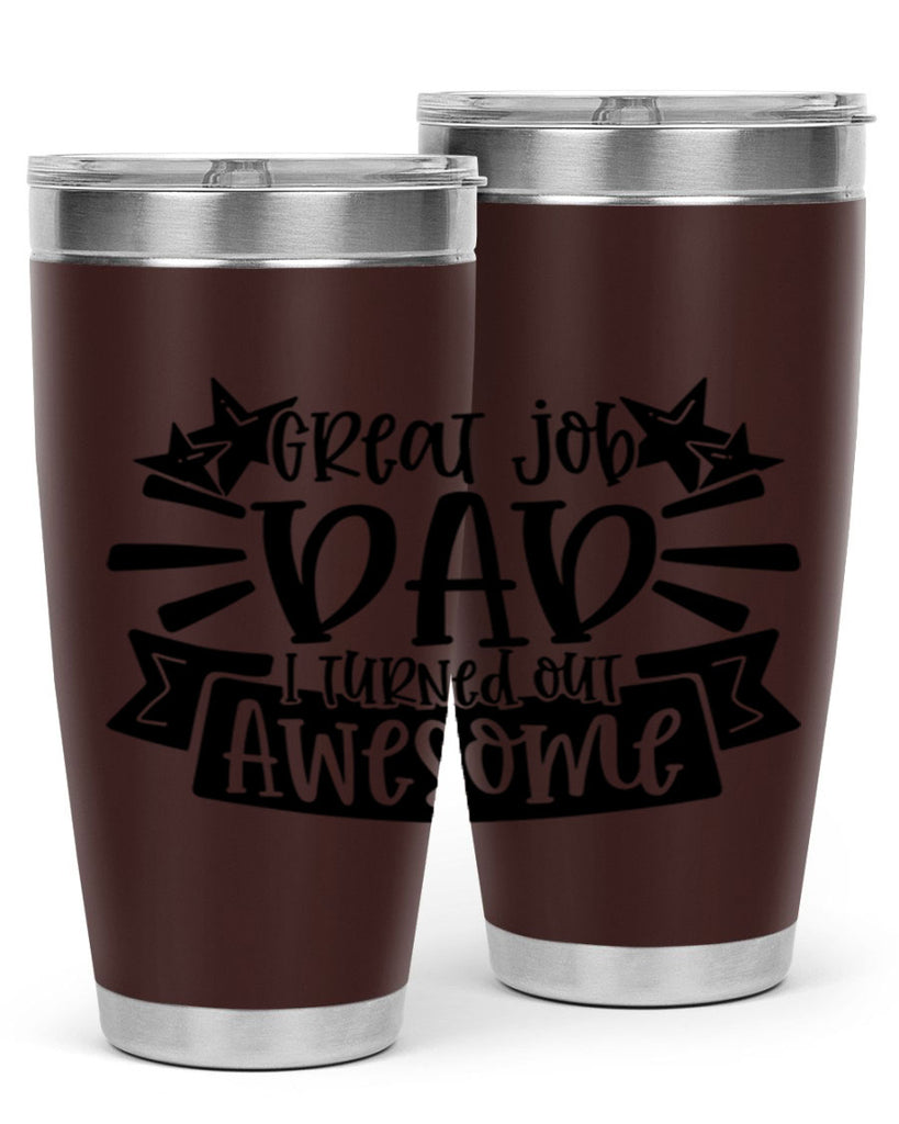 great job dad i turned out awesome 49#- fathers day- Tumbler