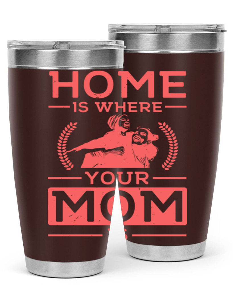 home is where your mom is 74#- mothers day- Tumbler