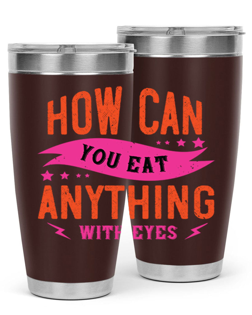 how can you eat anything with eyes 55#- vegan- Tumbler