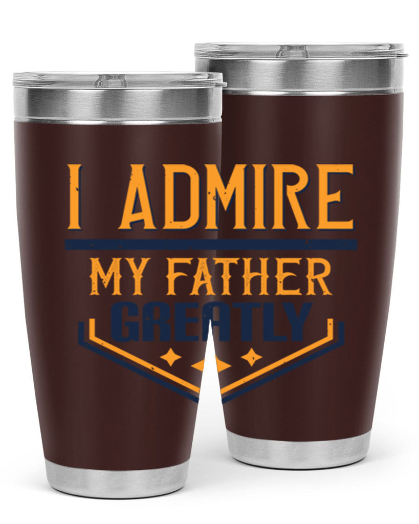 i admire my father greatly 215#- fathers day- Tumbler