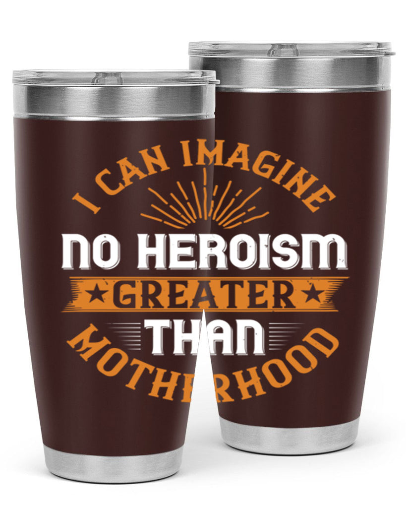 i can imagine no heroism greater than motherhood 163#- mom- Tumbler