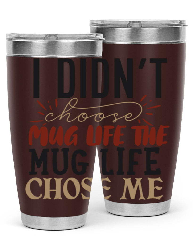 i didnt choose mug life the mug life chose me 211#- coffee- Tumbler