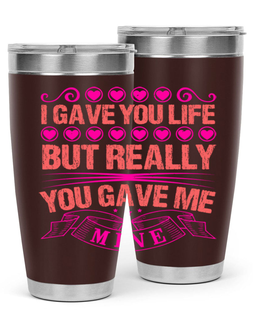 i gave you life but really you gave me mine 70#- mothers day- Tumbler