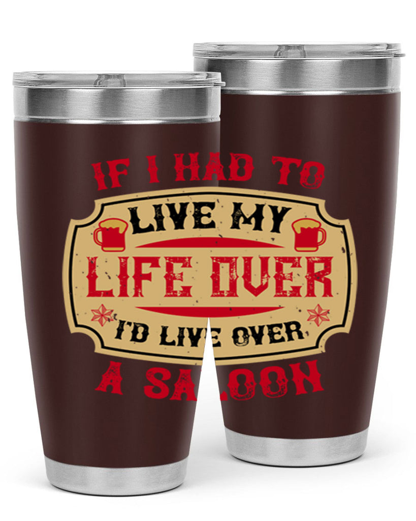 if i had to live my life over id live over a saloon 38#- drinking- Tumbler