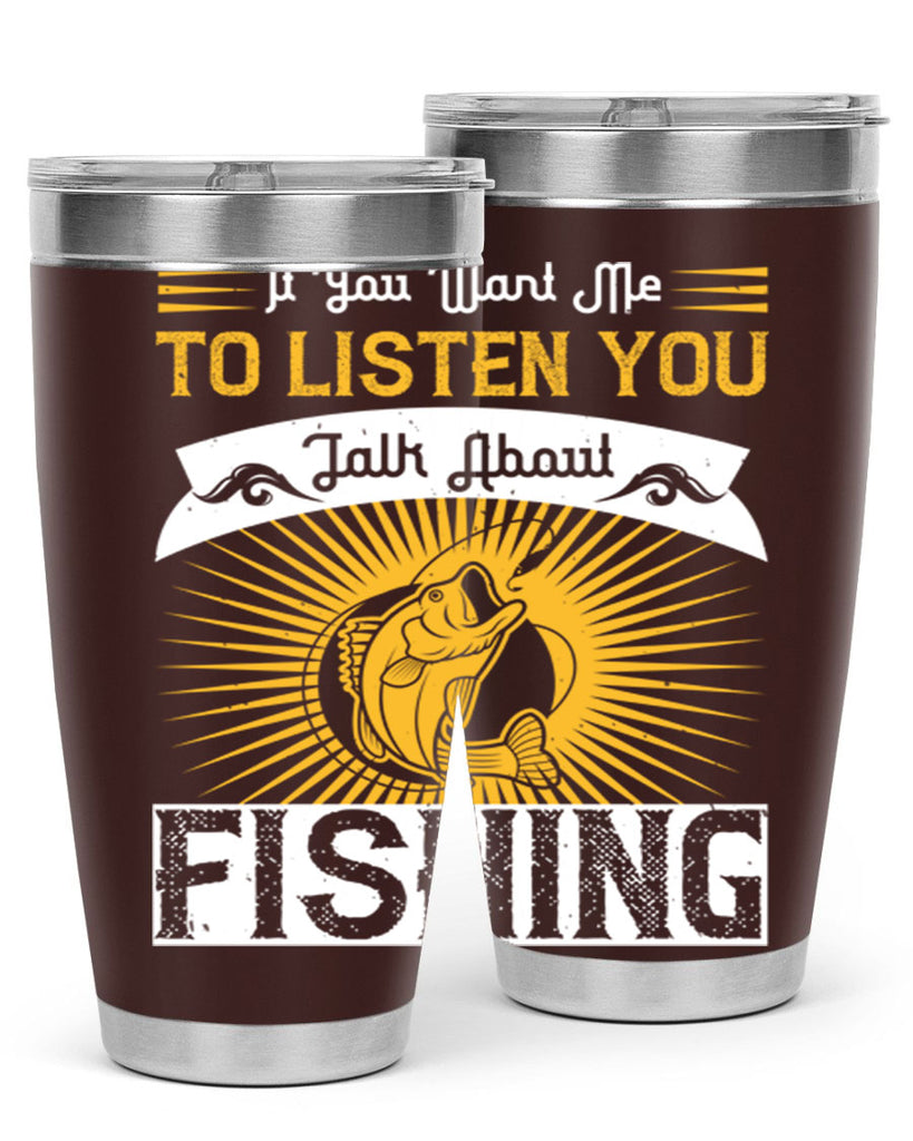 if you want me to listen you talk about fishing 253#- fishing- Tumbler