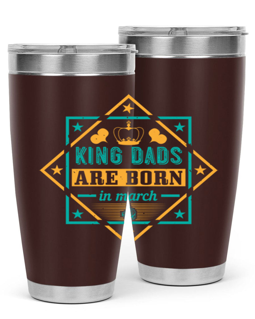 king dads are born in march Style 69#- birthday- tumbler