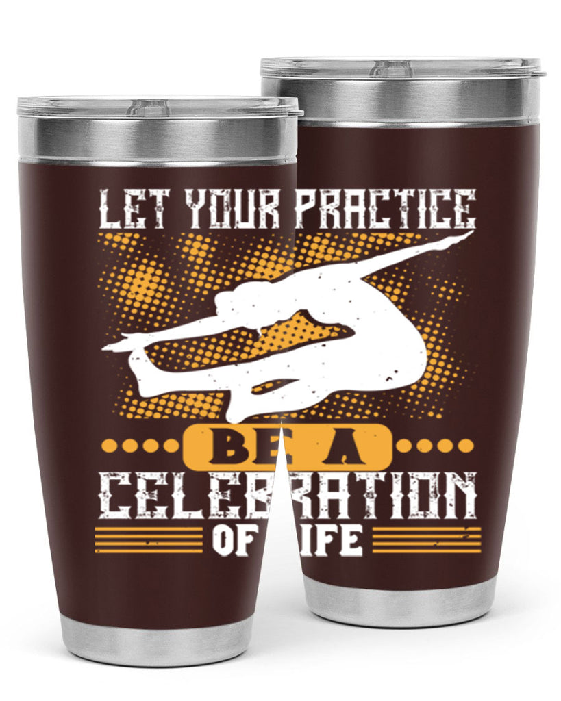 let your practice be a celebration of life 80#- yoga- Tumbler