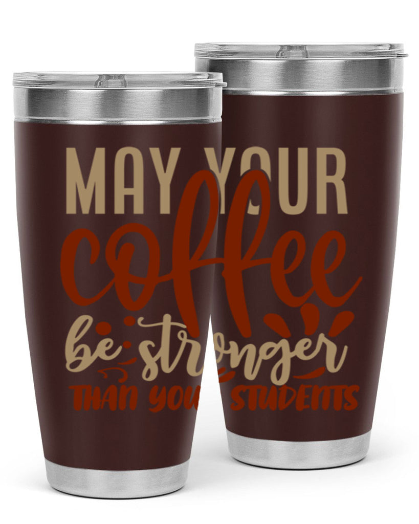 may your coffee be stronger than your students 205#- coffee- Tumbler