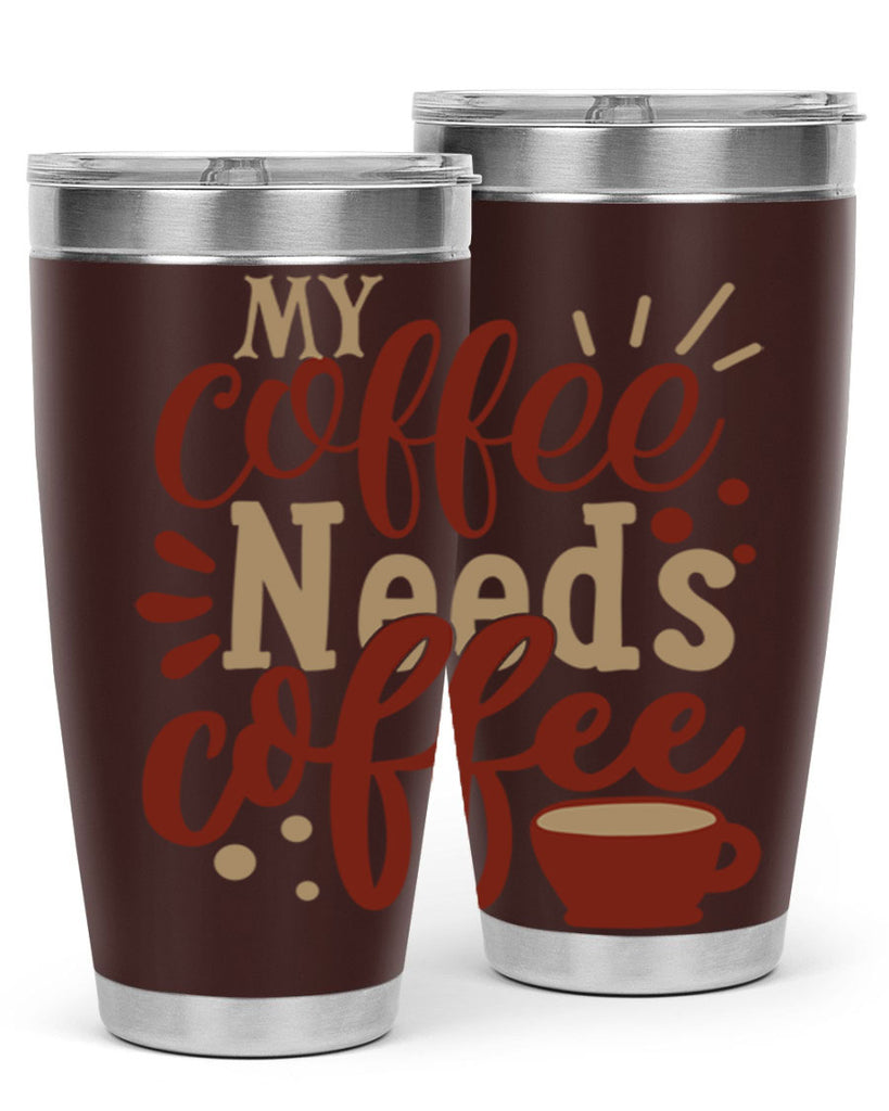 my coffee needs coffee 201#- coffee- Tumbler