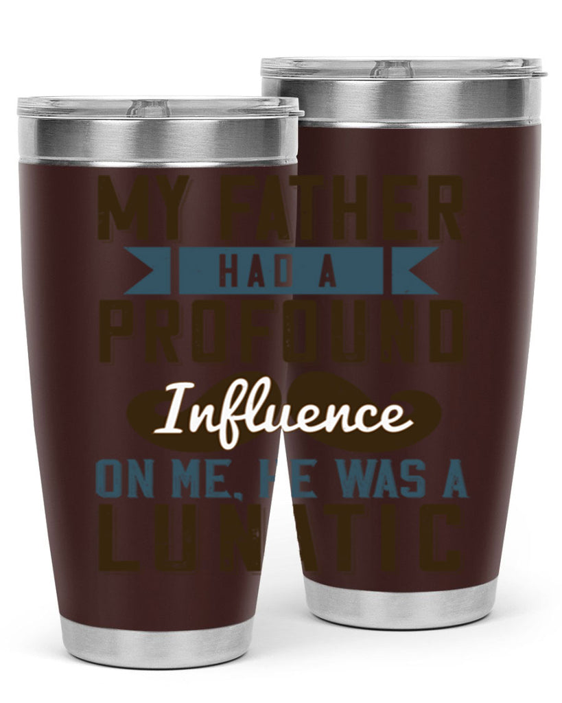 my father had a profound influence on me he was a lunatic 217#- fathers day- Tumbler