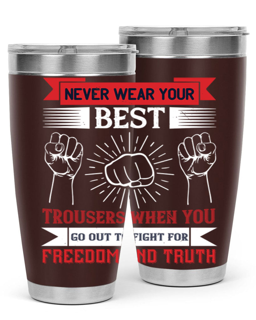 never wear your best trousers when you go out to fight for freedom and truth 40#- Veterns Day- Tumbler