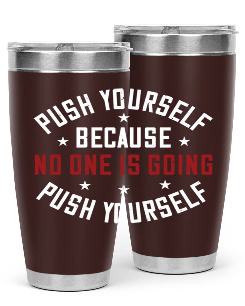 push yourself because no one is coming push yourself 76#- gym- Tumbler