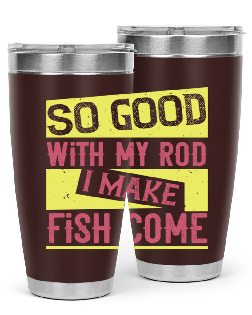 so good with my rod i make fish come 236#- fishing- Tumbler